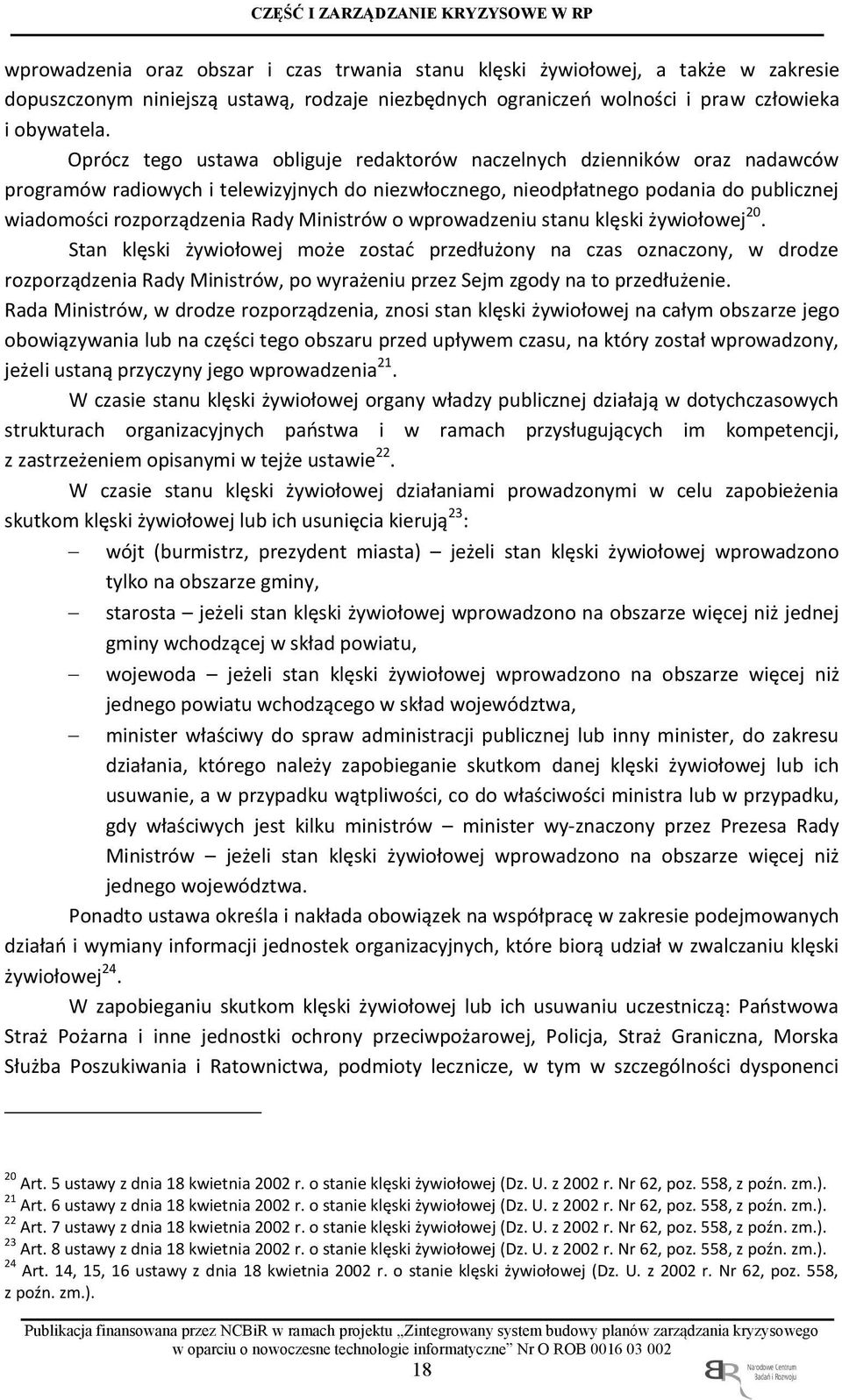 Oprócz tego ustawa obliguje redaktorów naczelnych dzienników oraz nadawców programów radiowych i telewizyjnych do niezwłocznego, nieodpłatnego podania do publicznej wiadomości rozporządzenia Rady