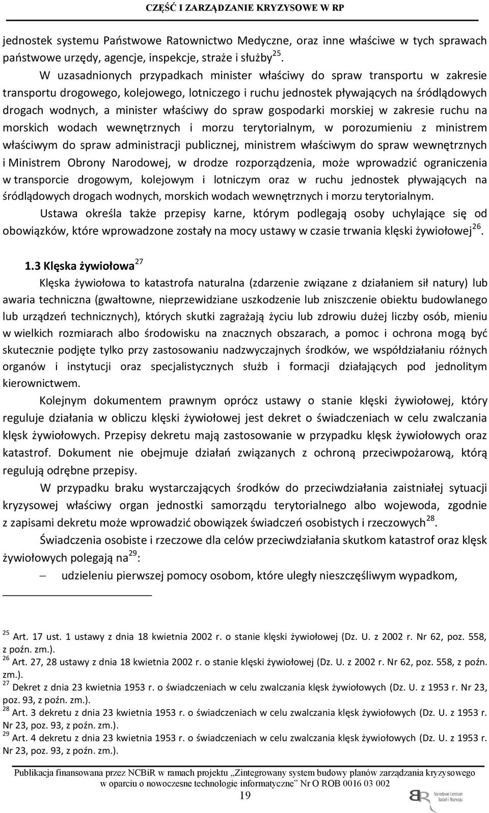 właściwy do spraw gospodarki morskiej w zakresie ruchu na morskich wodach wewnętrznych i morzu terytorialnym, w porozumieniu z ministrem właściwym do spraw administracji publicznej, ministrem