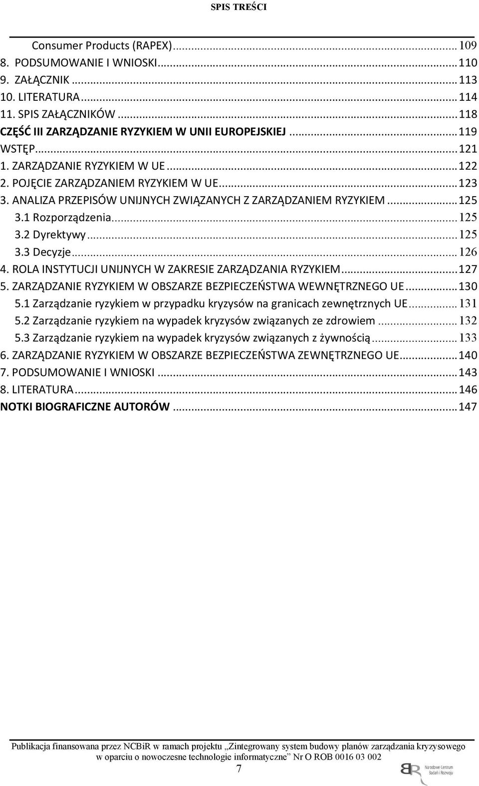 .. 125 3.3 Decyzje... 126 4. ROLA INSTYTUCJI UNIJNYCH W ZAKRESIE ZARZĄDZANIA RYZYKIEM... 127 5. ZARZĄDZANIE RYZYKIEM W OBSZARZE BEZPIECZEŃSTWA WEWNĘTRZNEGO UE... 130 5.