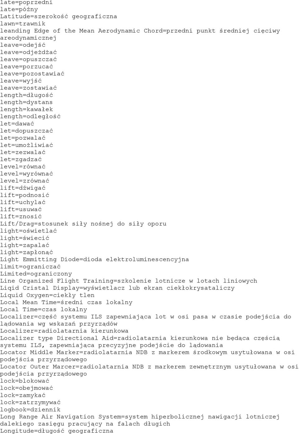 let=zezwalać let=zgadzać level=równać level=wyrównać level=zrównać lift=dźwigać lift=podnosić lift=uchylać lift=usuwać lift=znosić Lift/Drag=stosunek siły nośnej do siły oporu light=oświetlać