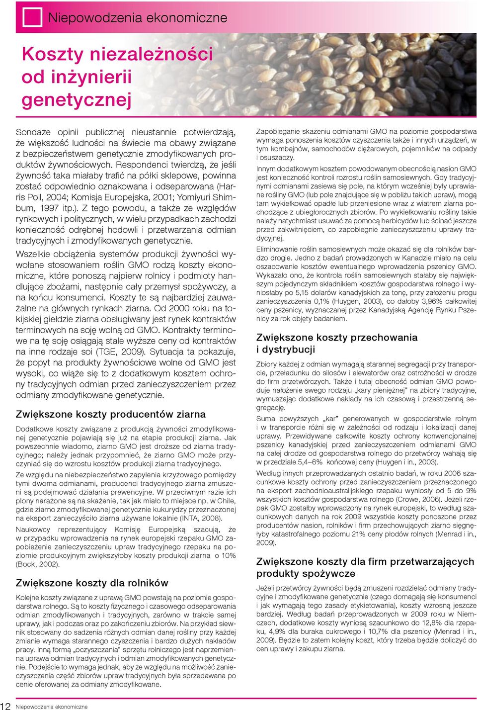 Respondenci twierdzą, że jeśli żywność taka miałaby trafić na półki sklepowe, powinna zostać odpowiednio oznakowana i odseparowana (Harris Poll, 2004; Komisja Europejska, 2001; Yomiyuri Shimbum, 1997