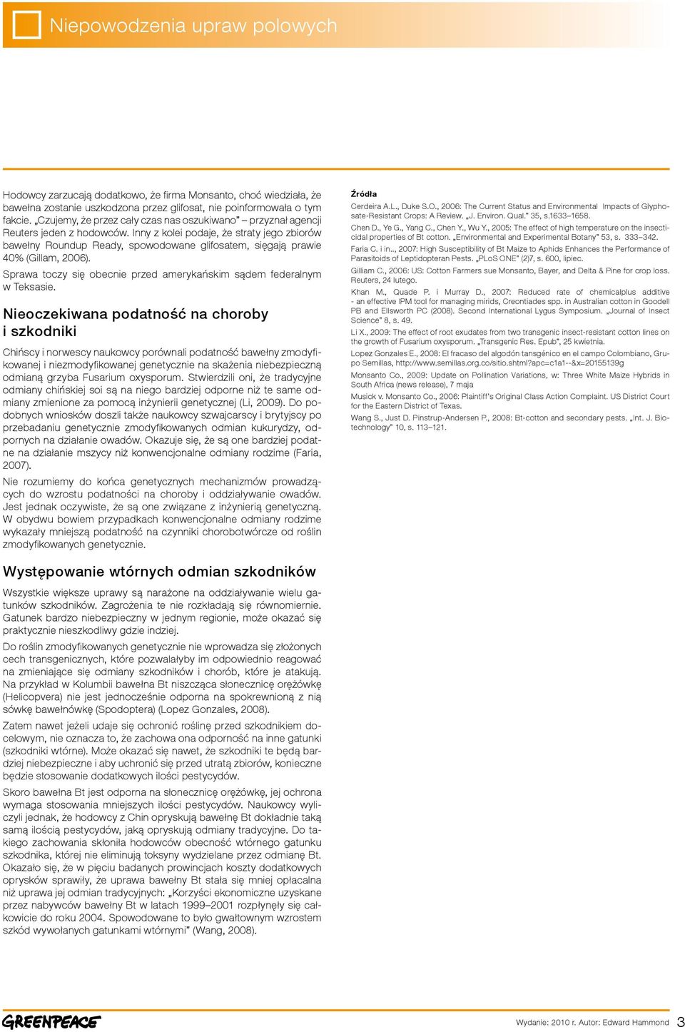 Inny z kolei podaje, że straty jego zbiorów bawełny Roundup Ready, spowodowane glifosatem, sięgają prawie 40% (Gillam, 2006). Sprawa toczy się obecnie przed amerykańskim sądem federalnym w Teksasie.