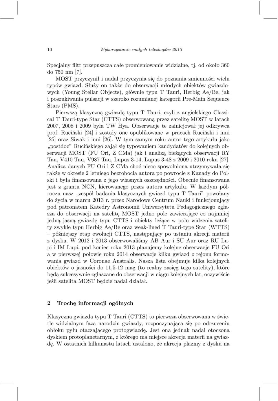 Służy on także do obserwacji młodych obiektów gwiazdowych (Young Stellar Objects), głównie typu T Tauri, Herbig Ae/Be, jak i poszukiwania pulsacji w szeroko rozumianej kategorii Pre-Main Sequence