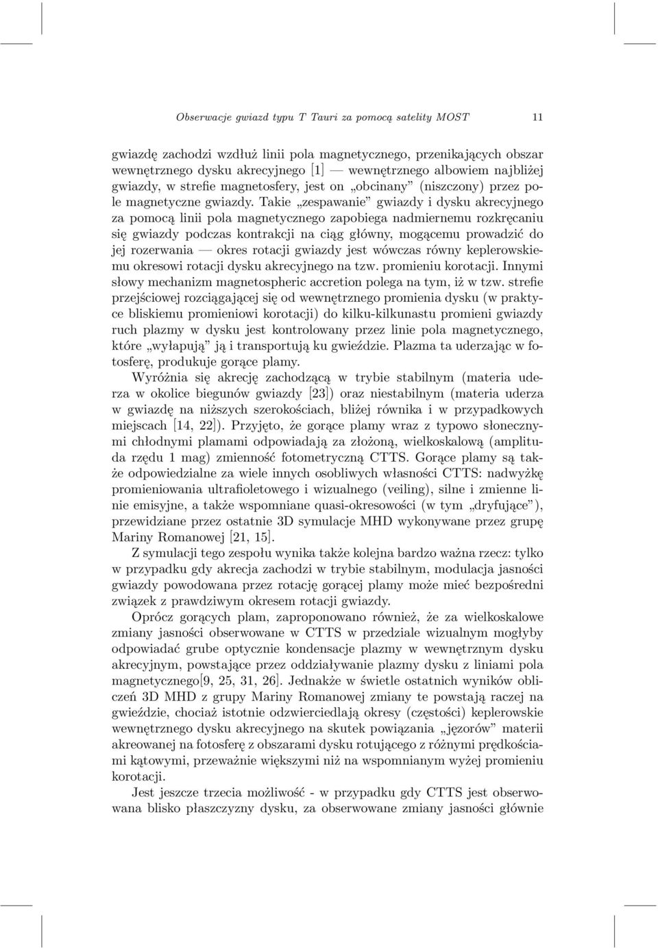 Takie zespawanie gwiazdy i dysku akrecyjnego za pomocą linii pola magnetycznego zapobiega nadmiernemu rozkręcaniu się gwiazdy podczas kontrakcji na ciąg główny, mogącemu prowadzić do jej rozerwania