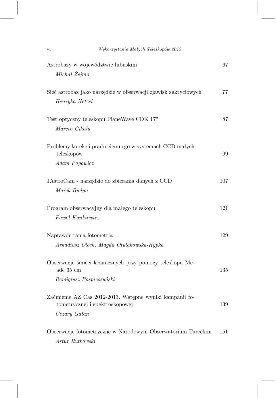 obserwacyjny dla małego teleskopu 121 Paweł Kankiewicz Naprawdę tania fotometria 129 Arkadiusz Olech, Magda Otulakowska-Hypka Obserwacje śmieci kosmicznych przy pomocy teleskopu Meade 35 cm 135