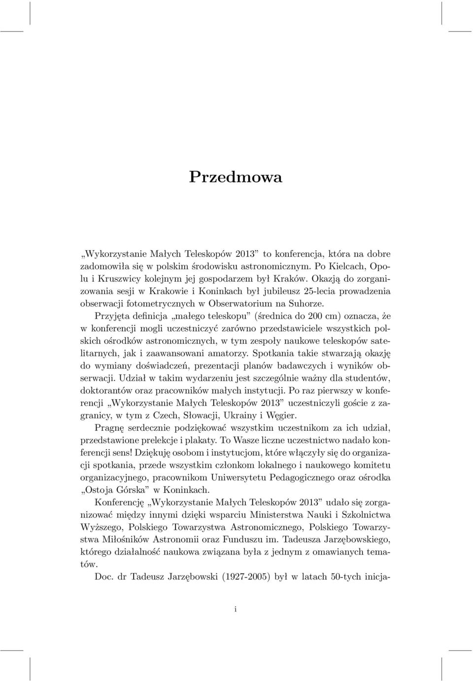 Przyjęta definicja małego teleskopu (średnica do 200 cm) oznacza, że w konferencji mogli uczestniczyć zarówno przedstawiciele wszystkich polskich ośrodków astronomicznych, w tym zespoły naukowe