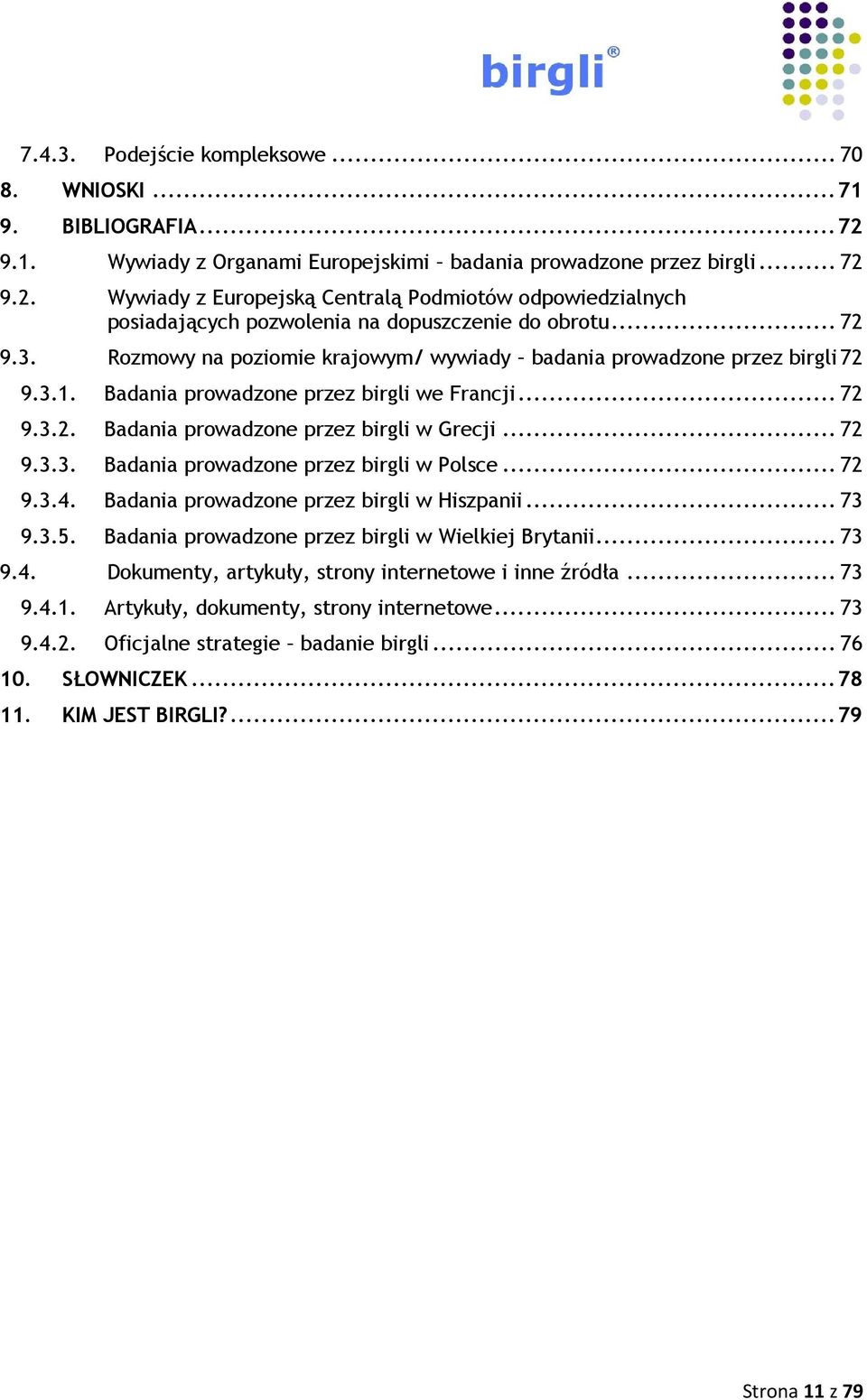 .. 72 9.3.4. Badania prowadzone przez birgli w Hiszpanii... 73 9.3.5. Badania prowadzone przez birgli w Wielkiej Brytanii... 73 9.4. Dokumenty, artykuły, strony internetowe i inne źródła... 73 9.4.1.