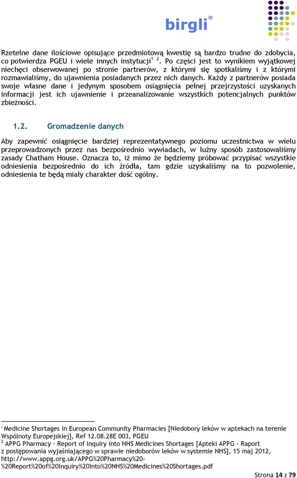 KaŜdy z partnerów posiada swoje własne dane i jedynym sposobem osiągnięcia pełnej przejrzystości uzyskanych informacji jest ich ujawnienie i przeanalizowanie wszystkich potencjalnych punktów