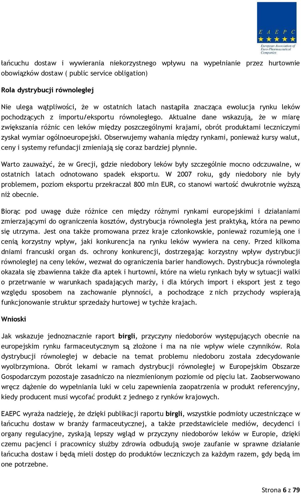 Aktualne dane wskazują, Ŝe w miarę zwiększania róŝnic cen leków między poszczególnymi krajami, obrót produktami leczniczymi zyskał wymiar ogólnoeuropejski.