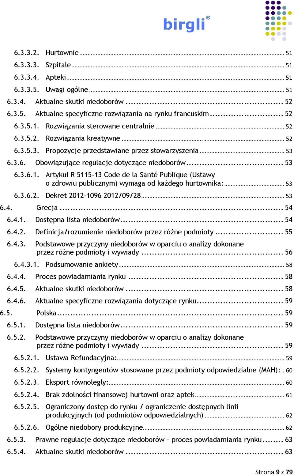 .. 53 6.3.6.1. Artykuł R 5115-13 Code de la Santé Publique (Ustawy o zdrowiu publicznym) wymaga od kaŝdego hurtownika:... 53 6.3.6.2. Dekret 2012-1096 2012/09/28... 53 6.4. Grecja... 54 6.4.1. Dostępna lista niedoborów.