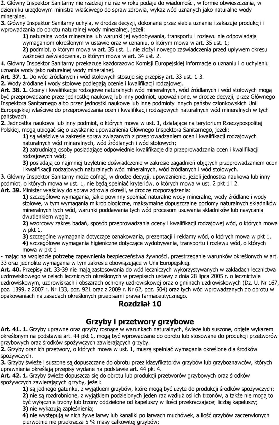 Główny Inspektor Sanitarny uchyla, w drodze decyzji, dokonane przez siebie uznanie i zakazuje produkcji i wprowadzania do obrotu naturalnej wody mineralnej, jeżeli: 1) naturalna woda mineralna lub