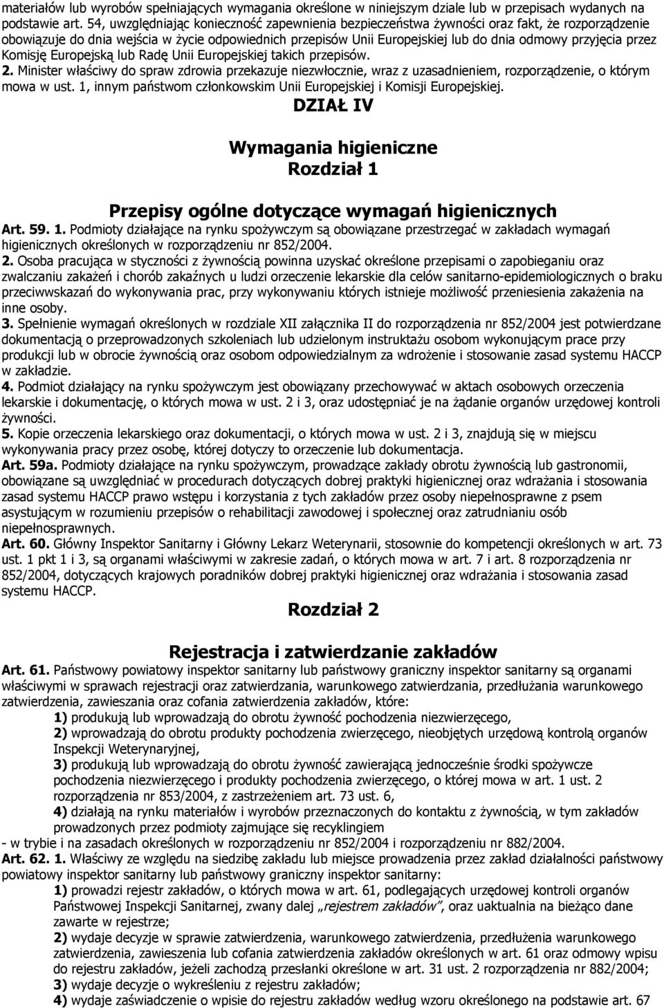 przez Komisję Europejską lub Radę Unii Europejskiej takich przepisów. 2. Minister właściwy do spraw zdrowia przekazuje niezwłocznie, wraz z uzasadnieniem, rozporządzenie, o którym mowa w ust.