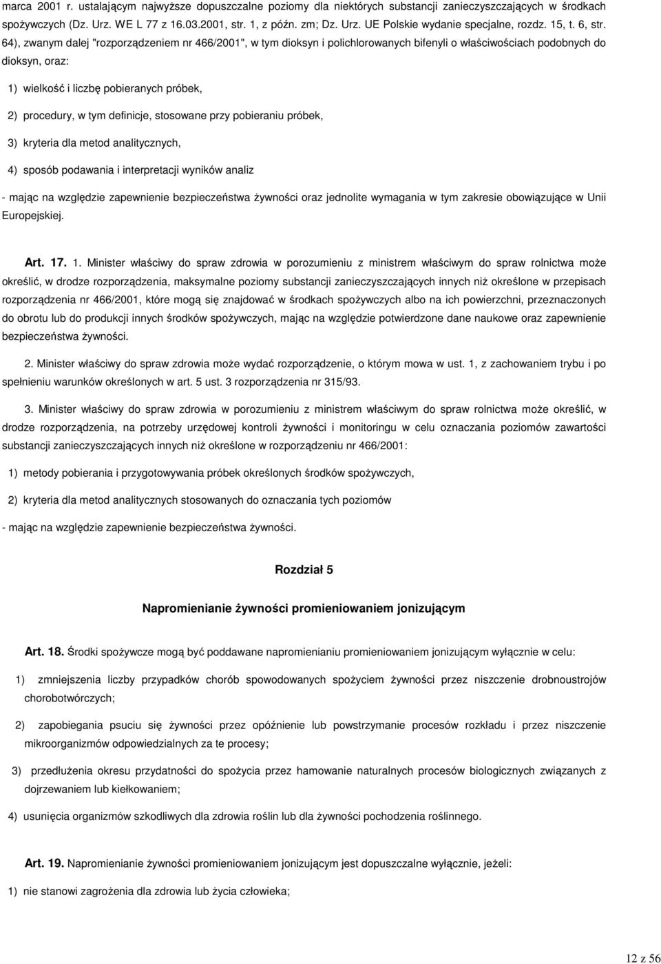 64), zwanym dalej "rozporządzeniem nr 466/2001", w tym dioksyn i polichlorowanych bifenyli o właściwościach podobnych do dioksyn, oraz: 1) wielkość i liczbę pobieranych próbek, 2) procedury, w tym