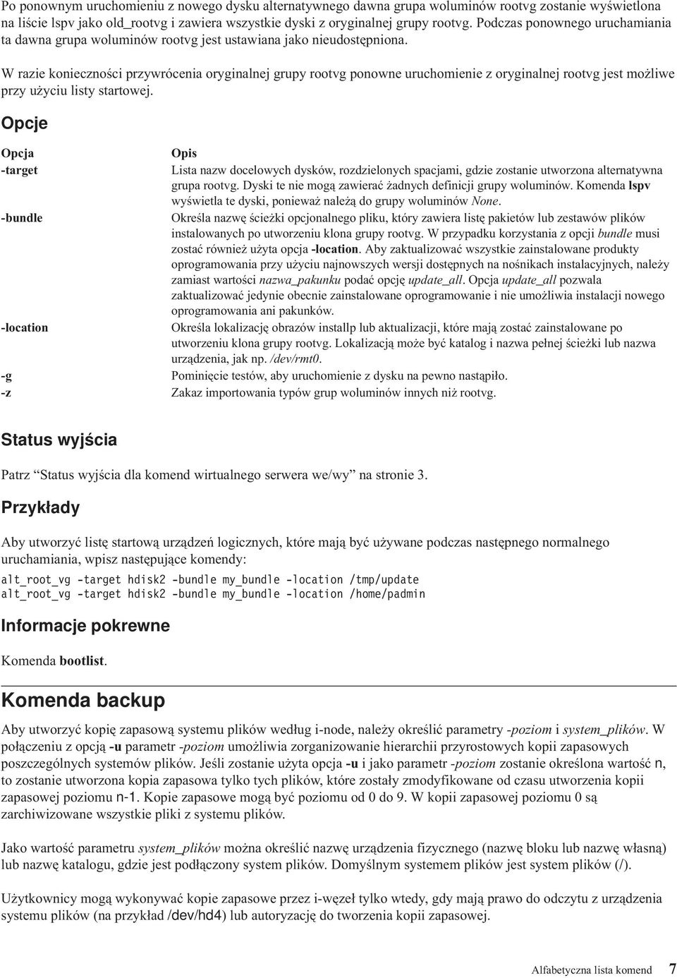W razie konieczności przywrócenia oryginalnej grupy rootvg ponowne uruchomienie z oryginalnej rootvg jest możliwe przy użyciu listy startowej.
