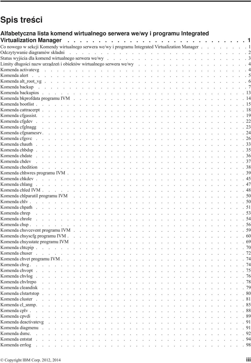 ............................ 2 Status wyjścia dla komend wirtualnego serwera we/wy....................... 3 Limity długości nazw urządzeń i obiektów wirtualnego serwera we/wy.................. 4 Komenda activatevg.