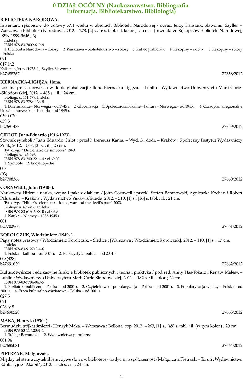 ISBN 978-83-7009-619-9 1. Biblioteka Narodowa zbiory 2. Warszawa bibliotekarstwo zbiory 3. Katalogi zbiorów 4. Rękopisy 2-16 w. 5. Rękopisy zbiory Polska 091 017.1/.2 Kaliszuk, Jerzy (1973- ).