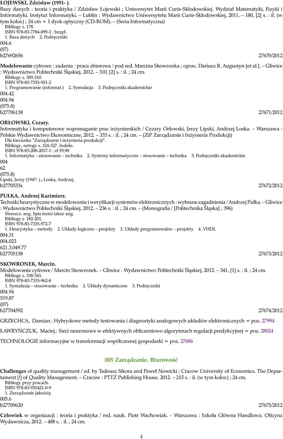 ISBN 978-83-7784-099-3 : bezpł. 1. Baza danych 2. Podręczniki 004.6 (07) b27692656 27670/2012 Modelowanie cyfrowe : zadania : praca zbiorowa / pod red. Marcina Skowronka ; oprac. Dariusz R.