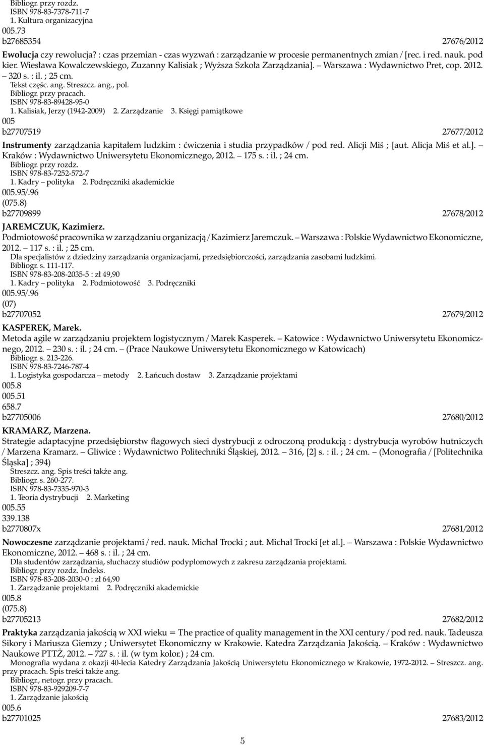 Warszawa : Wydawnictwo Pret, cop. 2012. 320 s. : il. ; 25 cm. Tekst częśc. ang. Streszcz. ang., pol. Bibliogr. przy pracach. ISBN 978-83-89428-95-0 1. Kalisiak, Jerzy (1942-2009) 2. Zarządzanie 3.