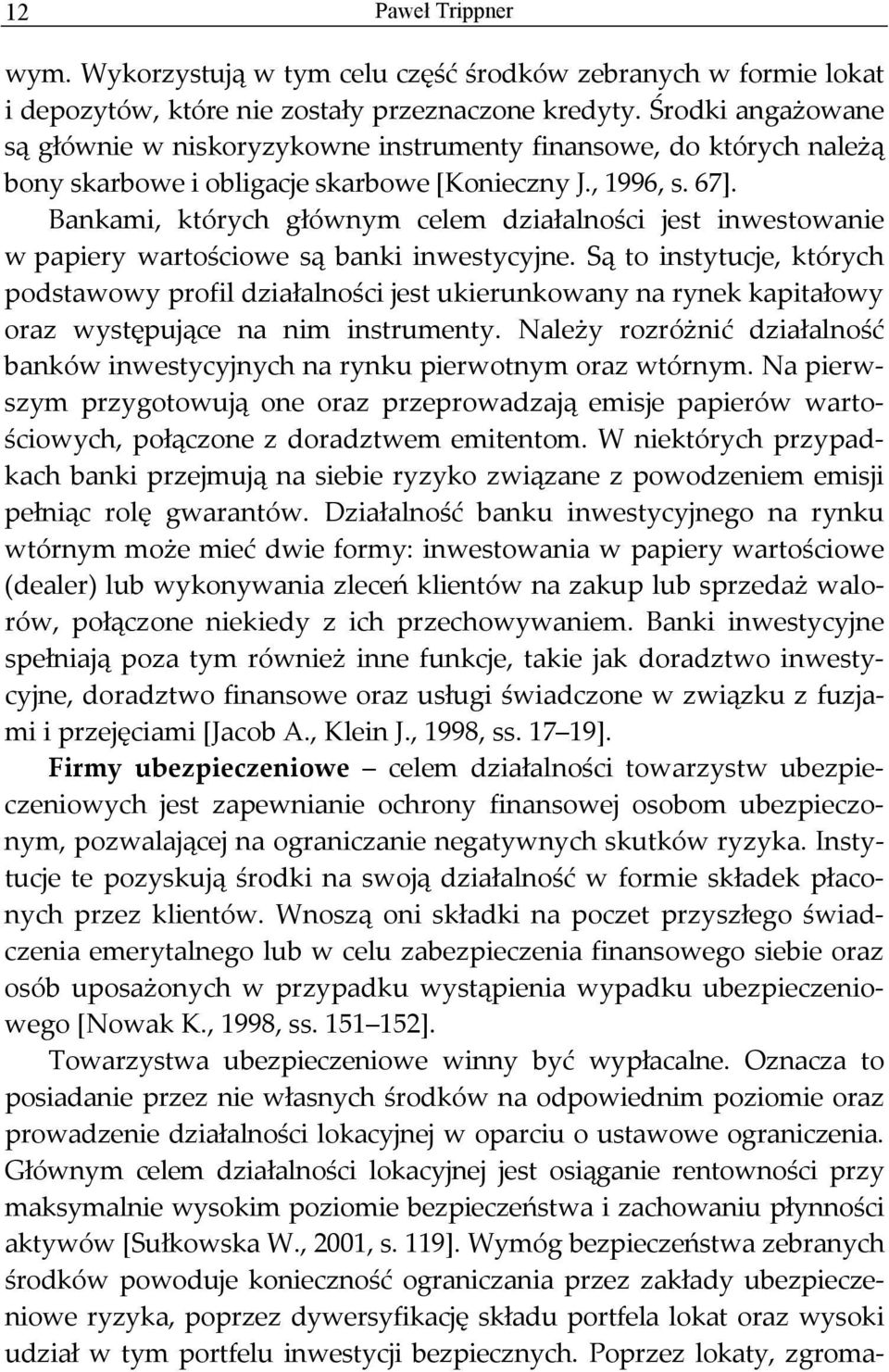 Bankami, których głównym celem działalności jest inwestowanie w papiery wartościowe są banki inwestycyjne.