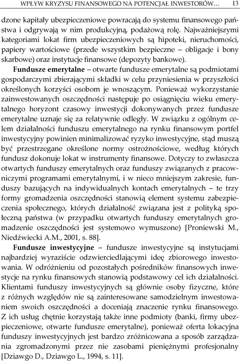 bankowe). Fundusze emerytalne otwarte fundusze emerytalne są podmiotami gospodarczymi zbierającymi składki w celu przyniesienia w przyszłości określonych korzyści osobom je wnoszącym.