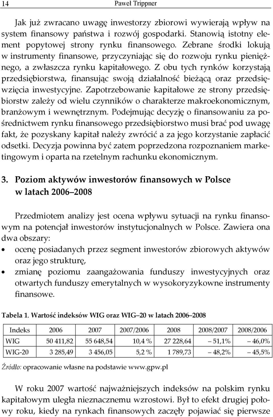 Z obu tych rynków korzystają przedsiębiorstwa, finansując swoją działalność bieżącą oraz przedsięwzięcia inwestycyjne.