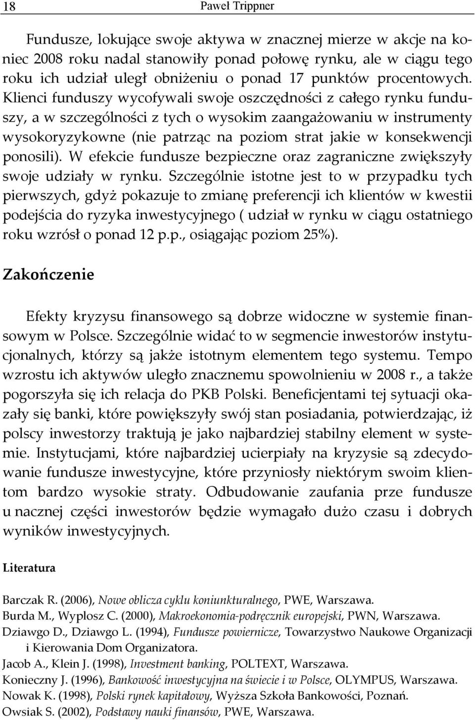 Klienci funduszy wycofywali swoje oszczędności z całego rynku funduszy, a w szczególności z tych o wysokim zaangażowaniu w instrumenty wysokoryzykowne (nie patrząc na poziom strat jakie w