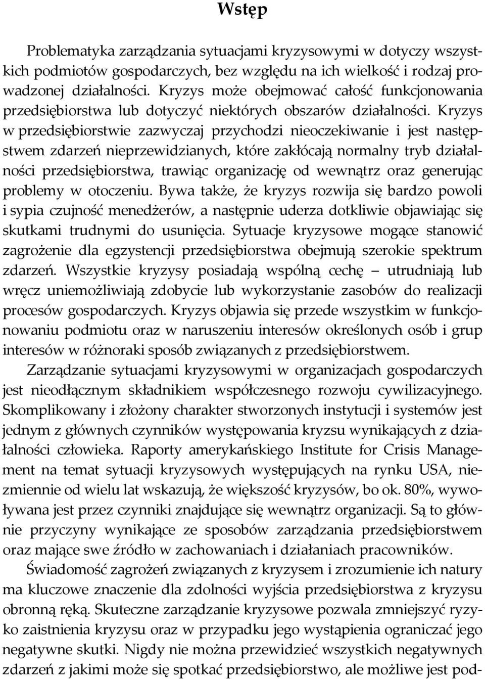 Kryzys w przedsiębiorstwie zazwyczaj przychodzi nieoczekiwanie i jest następstwem zdarzeń nieprzewidzianych, które zakłócają normalny tryb działalności przedsiębiorstwa, trawiąc organizację od