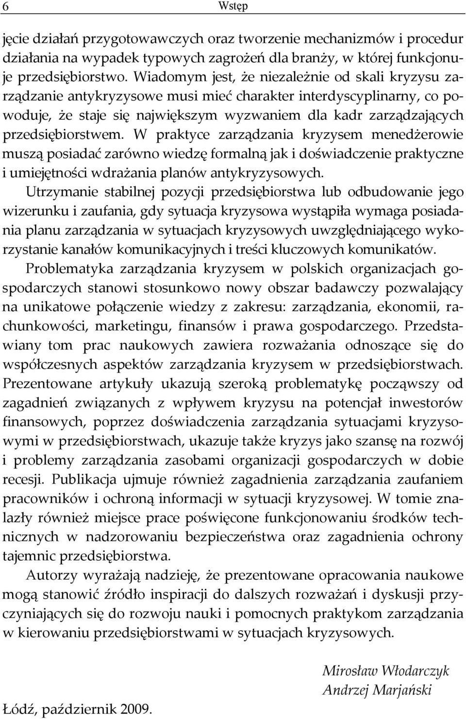 przedsiębiorstwem. W praktyce zarządzania kryzysem menedżerowie muszą posiadać zarówno wiedzę formalną jak i doświadczenie praktyczne i umiejętności wdrażania planów antykryzysowych.