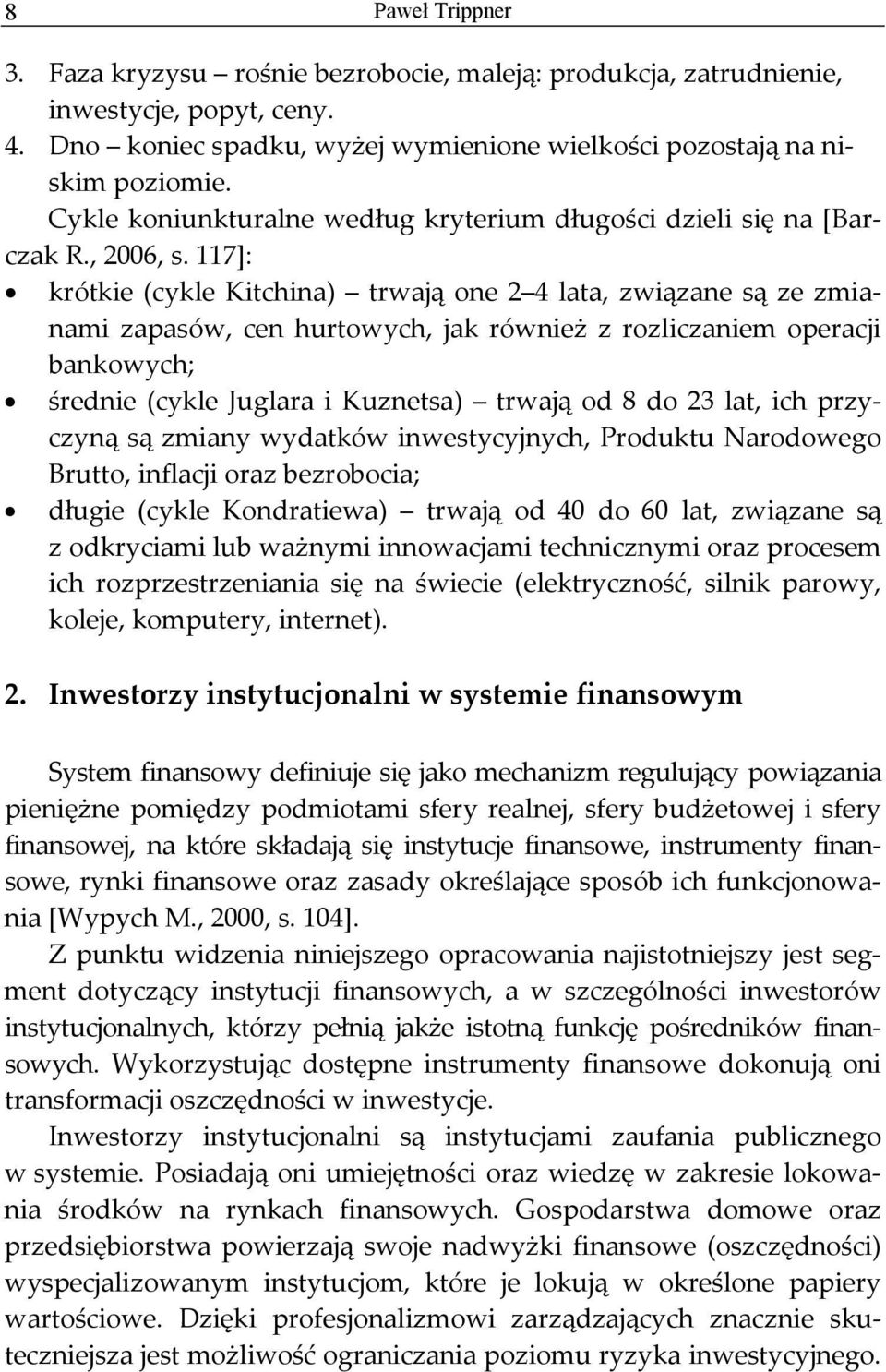 117]: krótkie (cykle Kitchina) trwają one 2 4 lata, związane są ze zmianami zapasów, cen hurtowych, jak również z rozliczaniem operacji bankowych; średnie (cykle Juglara i Kuznetsa) trwają od 8 do 23