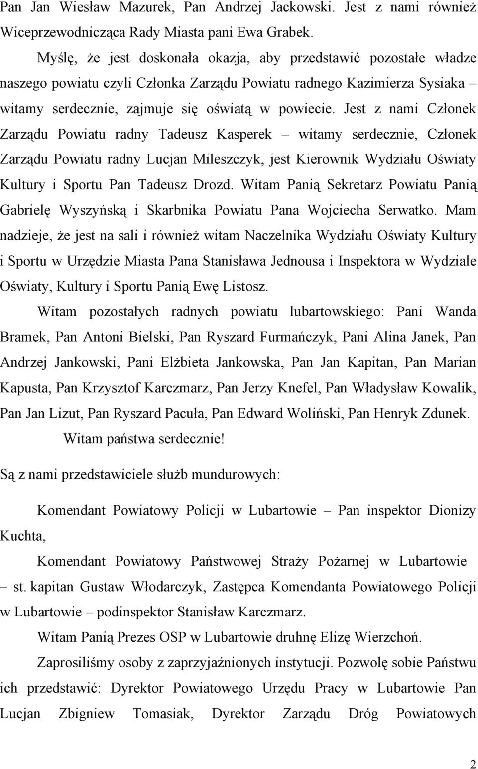 Jest z nami Członek Zarządu Powiatu radny Tadeusz Kasperek witamy serdecznie, Członek Zarządu Powiatu radny Lucjan Mileszczyk, jest Kierownik Wydziału Oświaty Kultury i Sportu Pan Tadeusz Drozd.