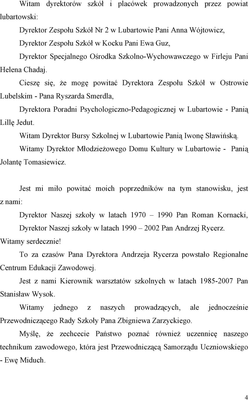 Cieszę się, że mogę powitać Dyrektora Zespołu Szkół w Ostrowie Lubelskim - Pana Ryszarda Smerdla, Dyrektora Poradni Psychologiczno-Pedagogicznej w Lubartowie - Panią Lillę Jedut.