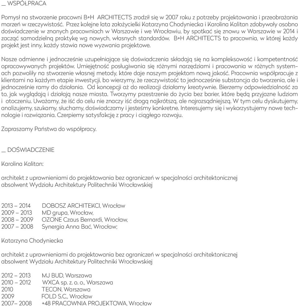 zacząć samodzielną praktykę wg nowych, własnych standardów. B+H ARCHITECTS to pracownia, w której każdy projekt jest inny, każdy stawia nowe wyzwania projektowe.