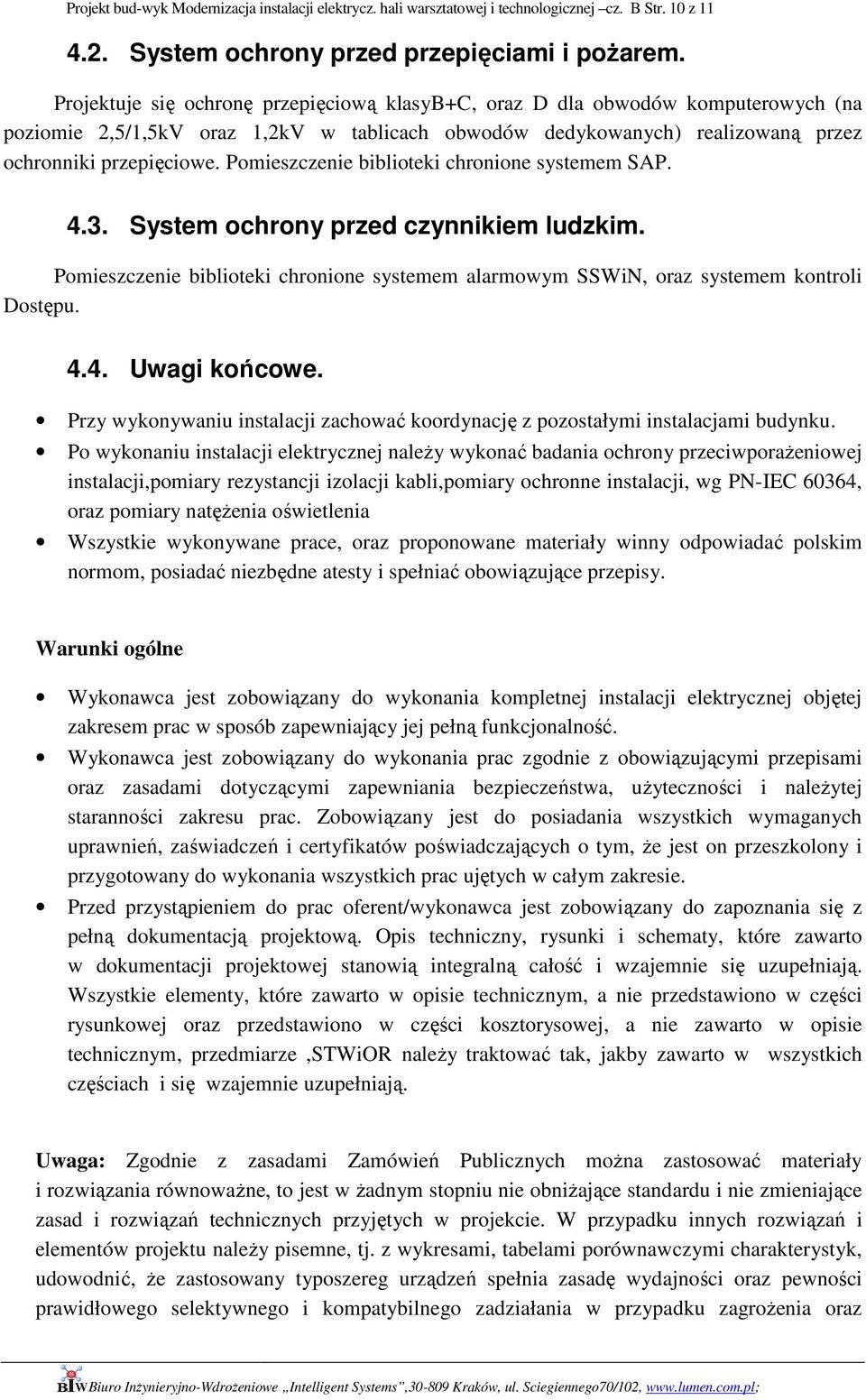 Pomieszczenie biblioteki chronione systemem SAP. 4.3. System ochrony przed czynnikiem ludzkim. Pomieszczenie biblioteki chronione systemem alarmowym SSWiN, oraz systemem kontroli Dostępu. 4.4. Uwagi końcowe.