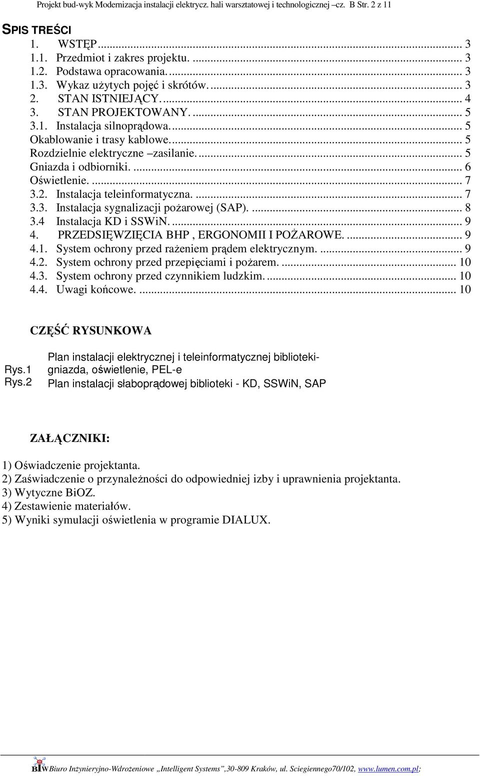 .. 5 Gniazda i odbiorniki.... 6 Oświetlenie.... 7 3.2. Instalacja teleinformatyczna.... 7 3.3. Instalacja sygnalizacji pożarowej (SAP).... 8 3.4 Instalacja KD i SSWiN.... 9 4.