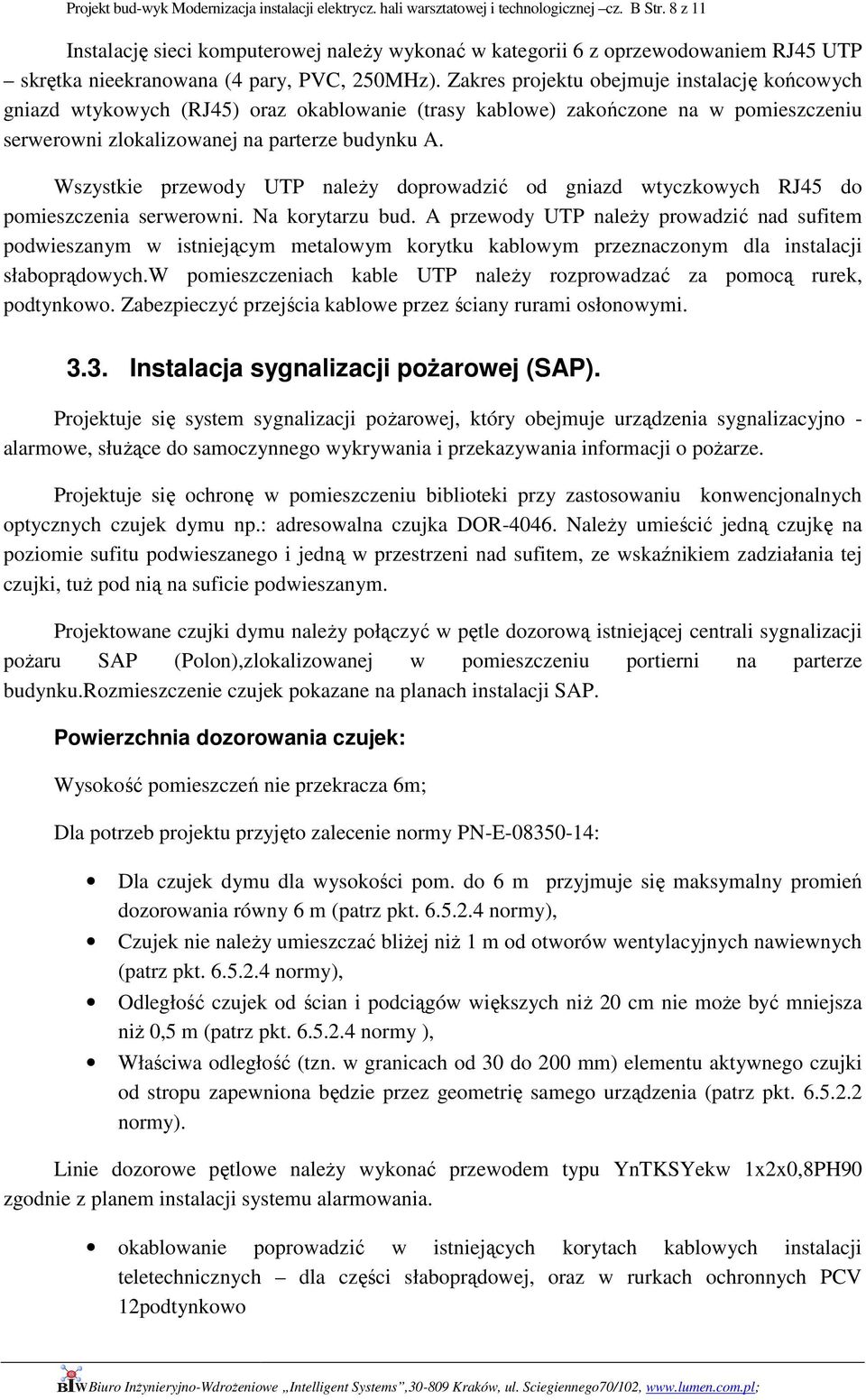 Zakres projektu obejmuje instalację końcowych gniazd wtykowych (RJ45) oraz okablowanie (trasy kablowe) zakończone na w pomieszczeniu serwerowni zlokalizowanej na parterze budynku A.