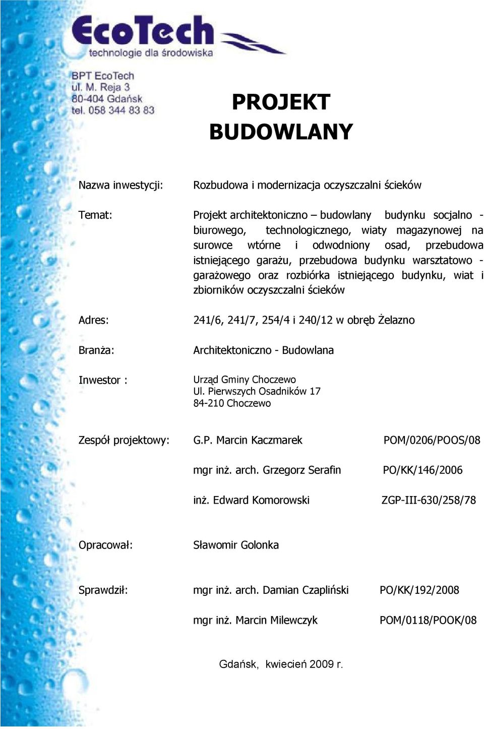 Inwestor : 241/6, 241/7, 254/4 i 240/12 w obr b elazno Architektoniczno - Budowlana Urz d Gminy Choczewo Ul. Pierwszych Osadników 17 84-210 Choczewo Zespó projektowy: G.P. Marcin Kaczmarek POM/0206/POOS/08 mgr in.