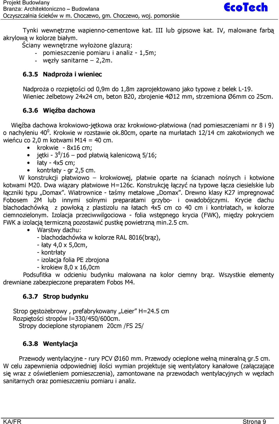 5 Nadpro a i wieniec Nadpro a o rozpi to ci od 0,9m do 1,8m zaprojektowano jako typowe z belek L-19. Wieniec elbetowy 24x24 cm, beton B20, zbrojenie 4 12 mm, strzemiona 6mm co 25cm. 6.3.