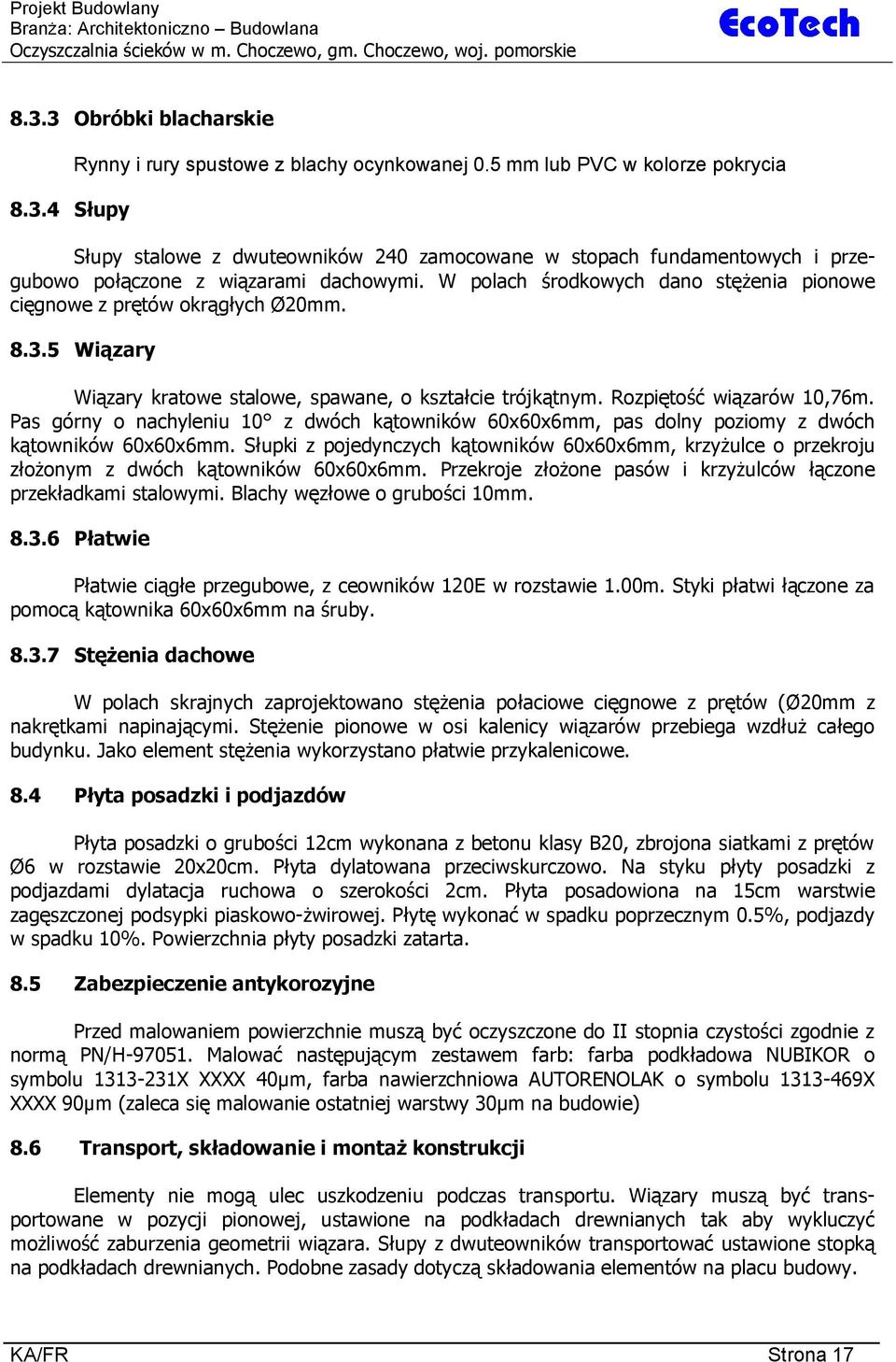 W polach rodkowych dano st enia pionowe ci gnowe z pr tów okr g ych 20mm. 8.3.5 Wi zary Wi zary kratowe stalowe, spawane, o kszta cie trójk tnym. Rozpi to wi zarów 10,76m.