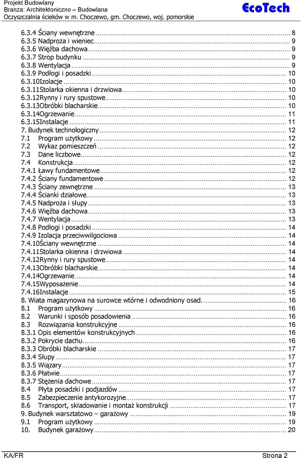 .. 10 6.3.14Ogrzewanie... 11 6.3.15Instalacje... 11 7. Budynek technologiczny... 12 7.1 Program u ytkowy... 12 7.2 Wykaz pomieszcze... 12 7.3 Dane liczbowe... 12 7.4 Konstrukcja... 12 7.4.1 awy fundamentowe.