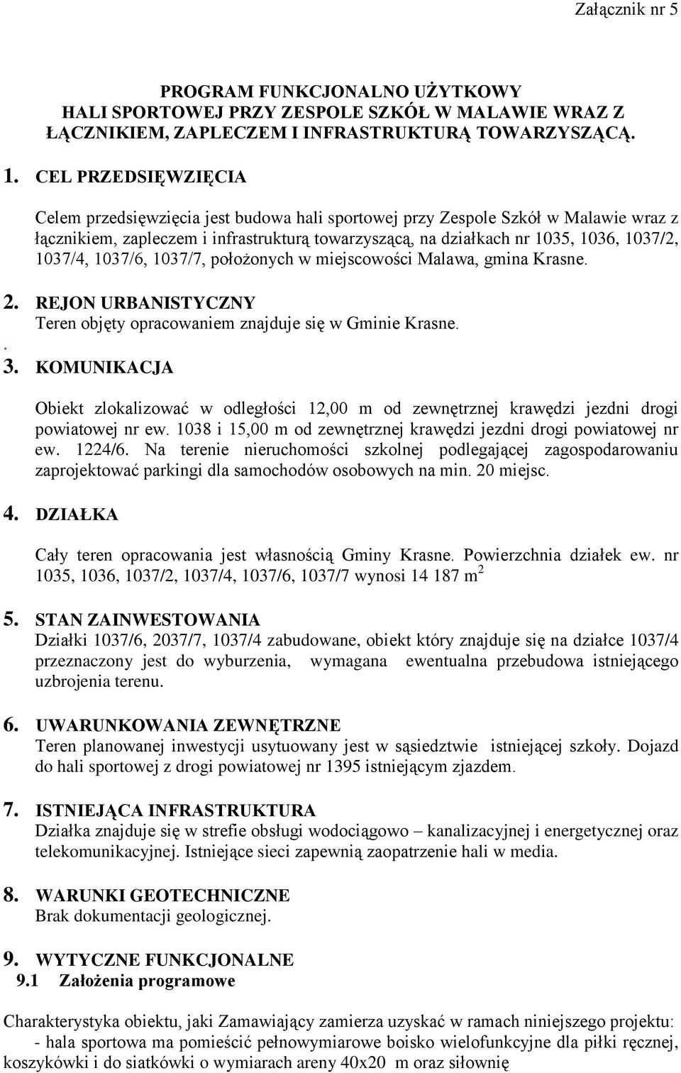 1037/4, 1037/6, 1037/7, położonych w miejscowości Malawa, gmina Krasne. 2. REJON URBANISTYCZNY Teren objęty opracowaniem znajduje się w Gminie Krasne.. 3.