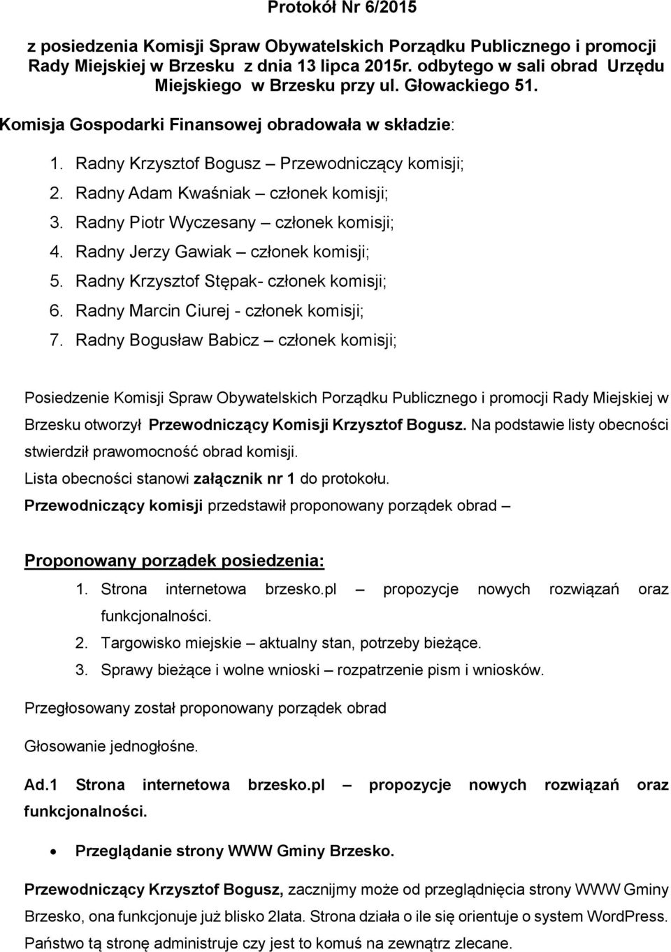 Radny Piotr Wyczesany członek komisji; 4. Radny Jerzy Gawiak członek komisji; 5. Radny Krzysztof Stępak- członek komisji; 6. Radny Marcin Ciurej - członek komisji; 7.