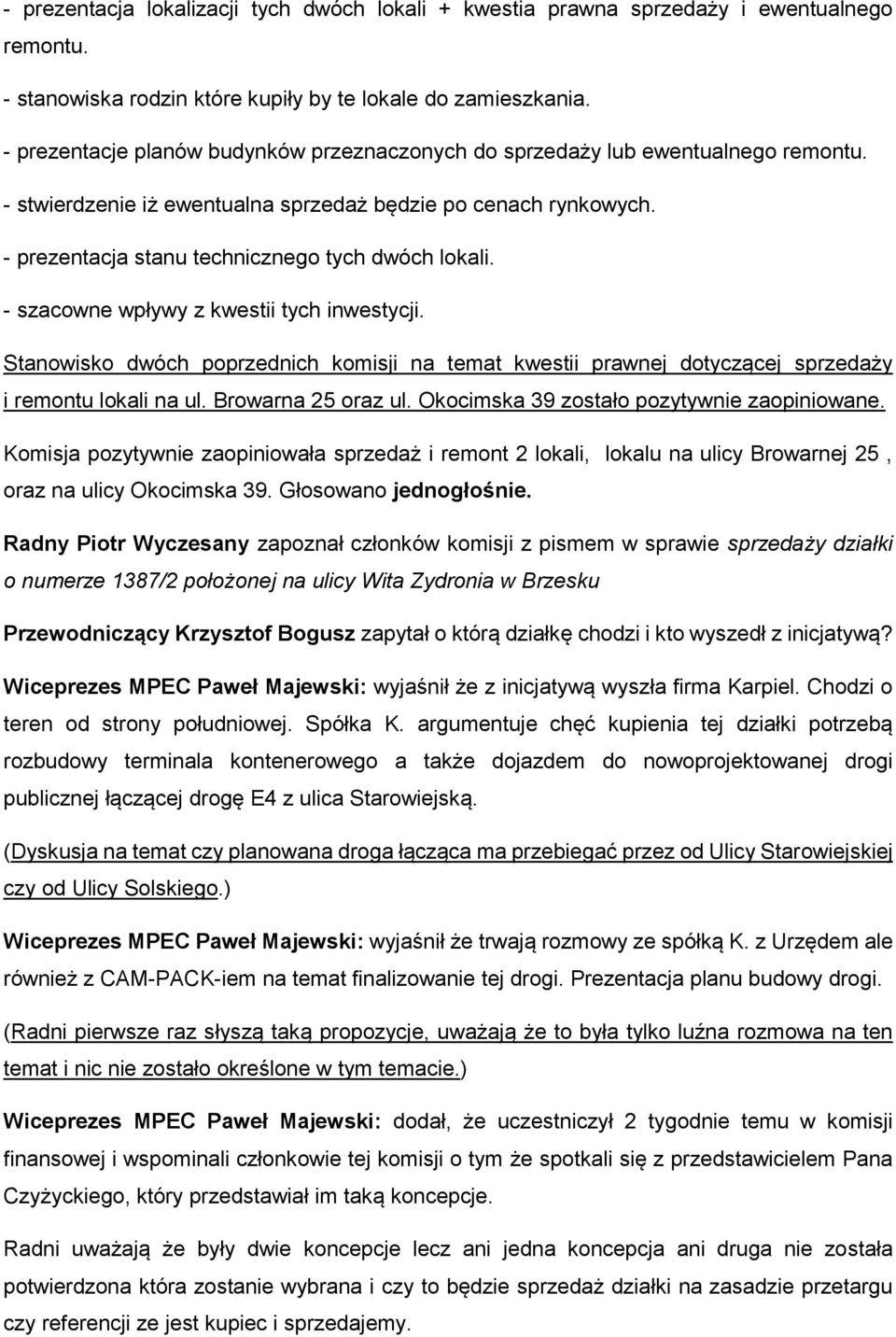 - prezentacja stanu technicznego tych dwóch lokali. - szacowne wpływy z kwestii tych inwestycji.