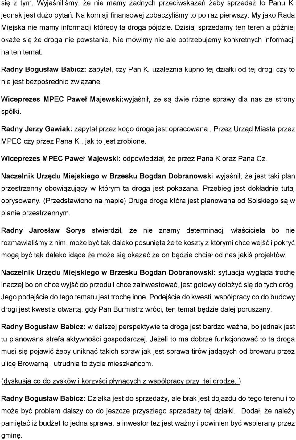 Nie mówimy nie ale potrzebujemy konkretnych informacji na ten temat. Radny Bogusław Babicz: zapytał, czy Pan K. uzależnia kupno tej działki od tej drogi czy to nie jest bezpośrednio związane.