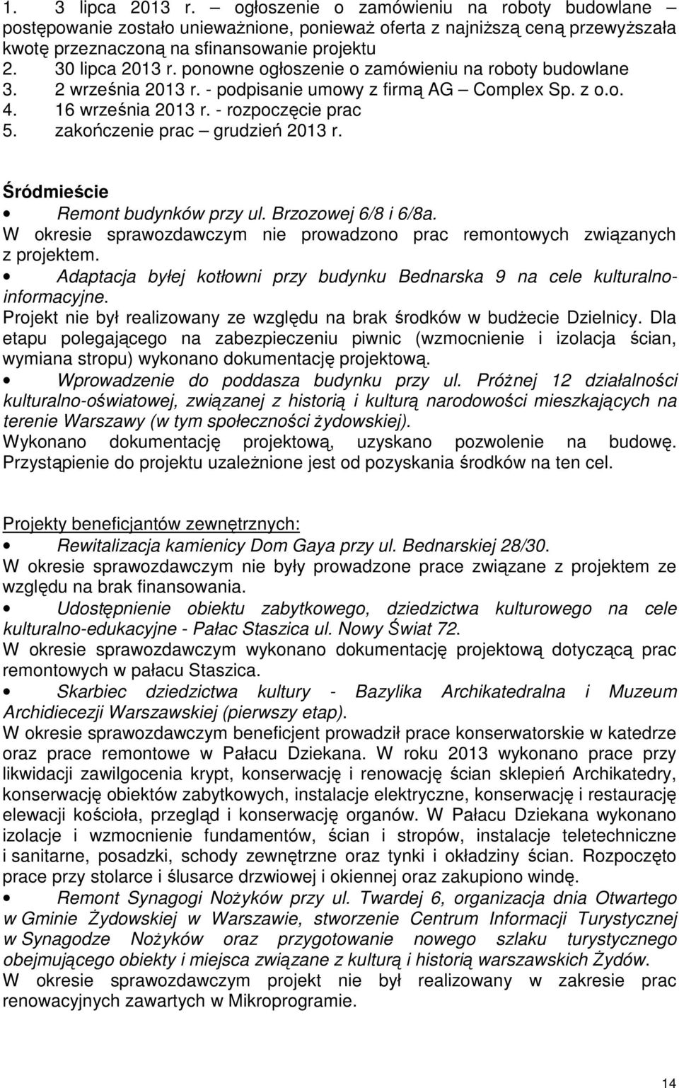 zakończenie prac grudzień 2013 r. Śródmieście Remont budynków przy ul. Brzozowej 6/8 i 6/8a. W okresie sprawozdawczym nie prowadzono prac remontowych związanych z projektem.