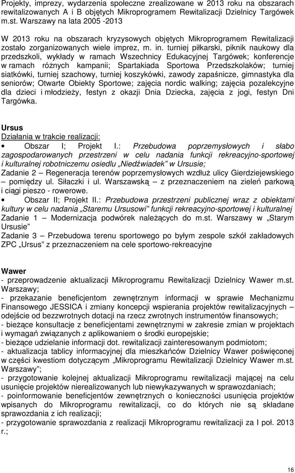 turniej piłkarski, piknik naukowy dla przedszkoli, wykłady w ramach Wszechnicy Edukacyjnej Targówek; konferencje w ramach róŝnych kampanii; Spartakiada Sportowa Przedszkolaków; turniej siatkówki,