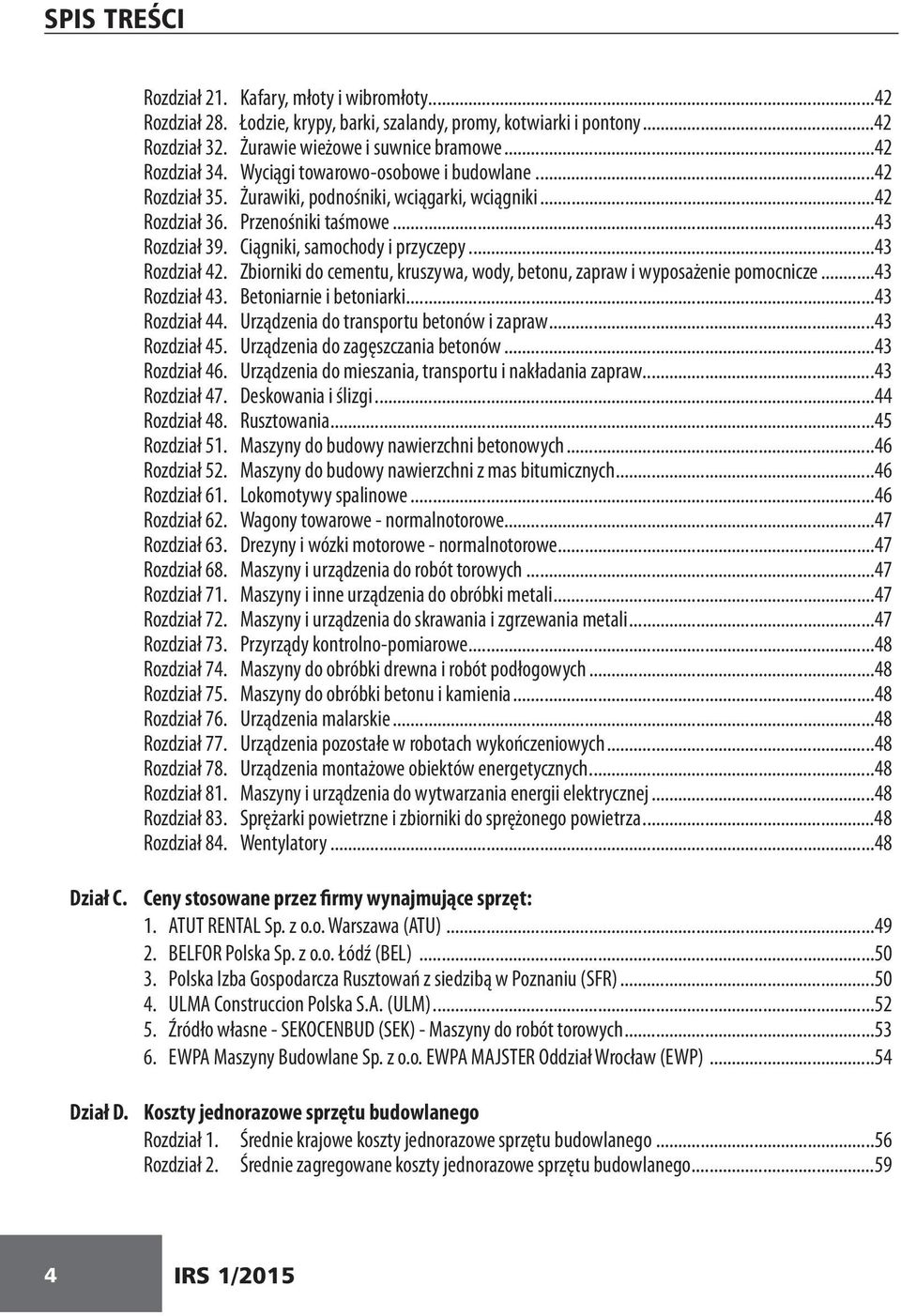 ..43 Rozdział 42. Zbiorniki do cementu, kruszywa, wody, betonu, zapraw i wyposażenie pomocnicze...43 Rozdział 43. Betoniarnie i betoniarki...43 Rozdział 44. Urządzenia do transportu betonów i zapraw.