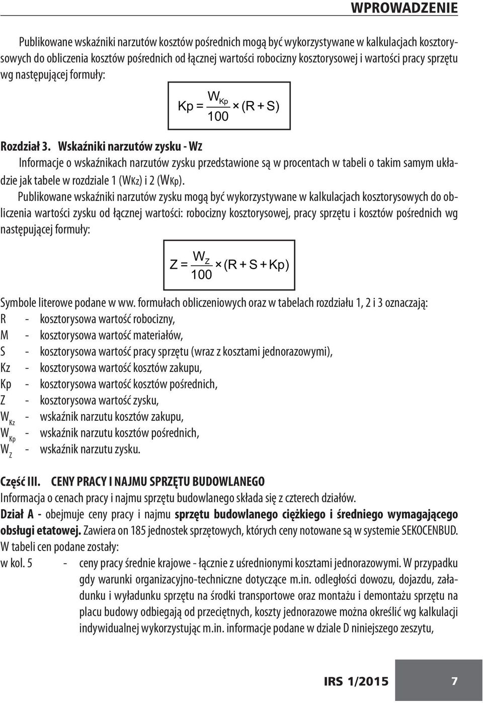 Wskaźniki narzutów zysku - WZ Informacje o wskaźnikach narzutów zysku przedstawione są w procentach w tabeli o takim samym układzie jak tabele w rozdziale 1 (WKz) i 2 (WKp).