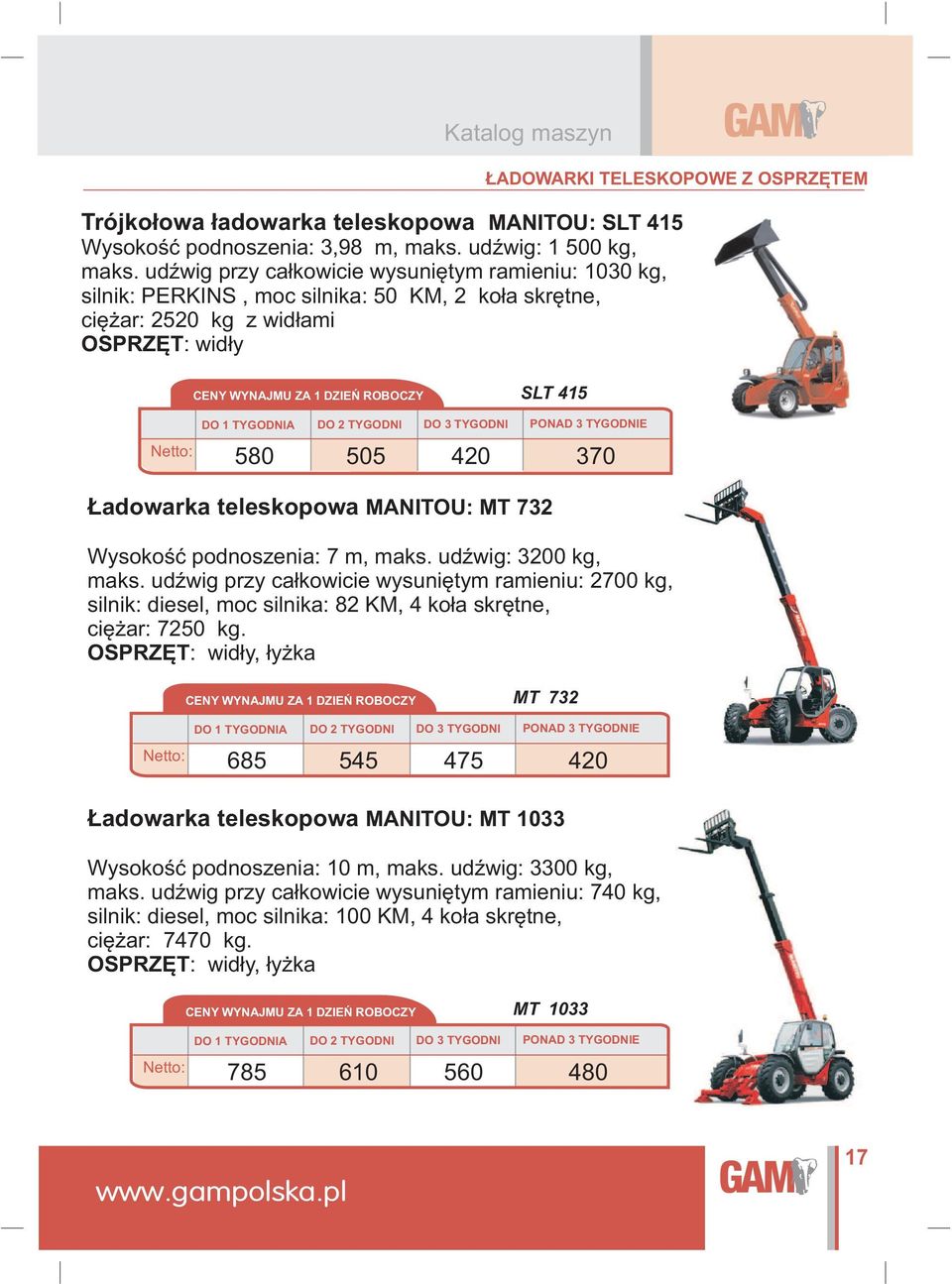 TYGODNI DO 2 TYGODNI DO 3 TYGODNI 580 505 420 370 adowarka teleskopowa MANITOU: MT 732 Wysokoœæ podnoszenia: 7 m, maks. udÿwig: 3200 kg, maks.