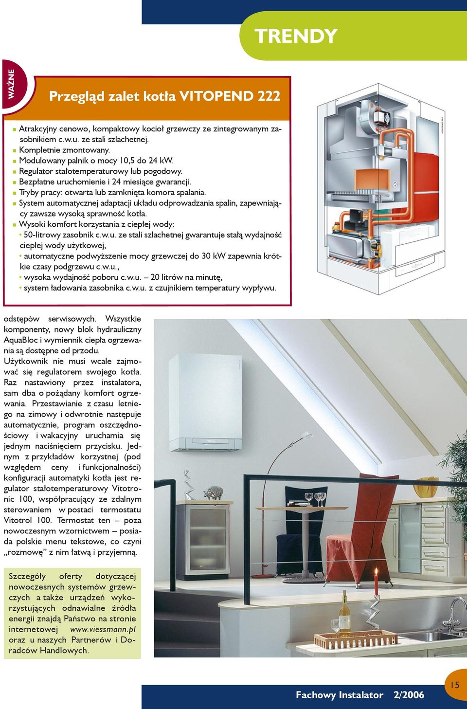 System automatycznej adaptacji układu odprowadzania spalin, zapewniający zawsze wysoką sprawność kotła. Wysoki komfort korzystania z ciepłej wody: 50-litrowy zasobnik c.w.u. ze stali szlachetnej gwarantuje stałą wydajność ciepłej wody użytkowej, automatyczne podwyższenie mocy grzewczej do 30 kw zapewnia krótkie czasy podgrzewu c.