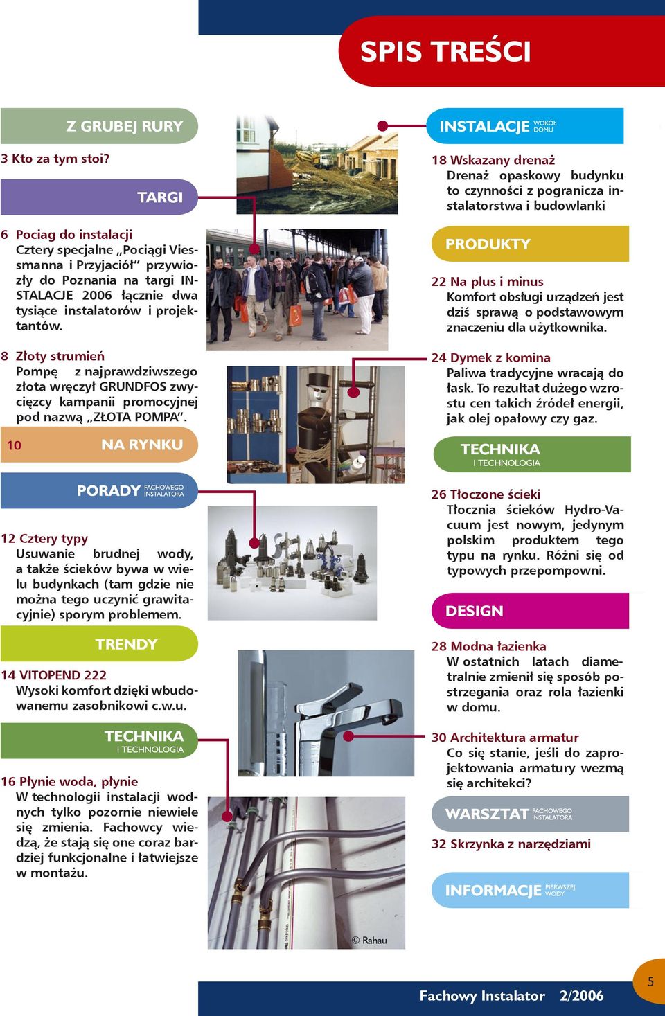 na targi IN- STALACJE 2006 łącznie dwa tysiące instalatorów i projektantów. 8 Złoty strumień Pompę z najprawdziwszego złota wręczył GRUNDFOS zwycięzcy kampanii promocyjnej pod nazwą ZŁOTA POMPA.